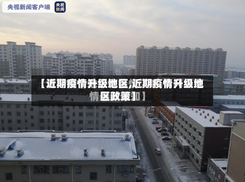 【近期疫情升级地区,近期疫情升级地区政策】