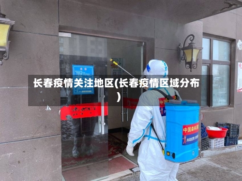 长春疫情关注地区(长春疫情区域分布)-第3张图片