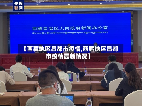 【西藏地区昌都市疫情,西藏地区昌都市疫情最新情况】-第3张图片