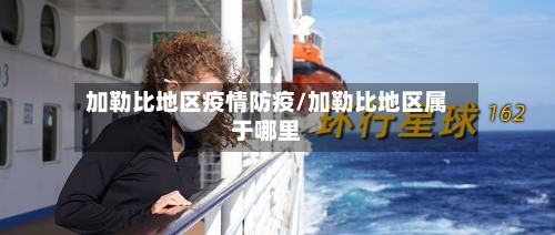 加勒比地区疫情防疫/加勒比地区属于哪里