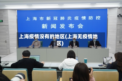 上海疫情没有的地区(上海无疫情地区)-第2张图片