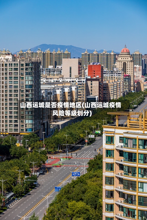 山西运城是否疫情地区(山西运城疫情风险等级划分)