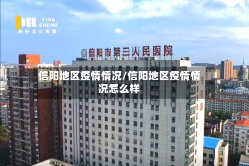 信阳地区疫情情况/信阳地区疫情情况怎么样-第2张图片