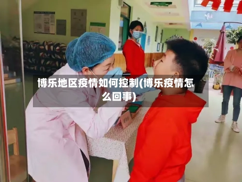 博乐地区疫情如何控制(博乐疫情怎么回事)-第2张图片