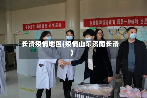 长清疫情地区(疫情山东济南长清)-第3张图片