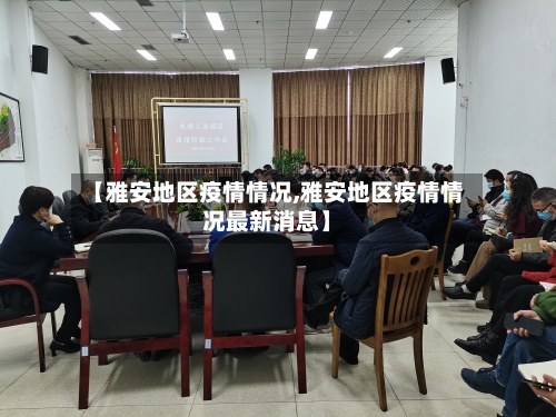 【雅安地区疫情情况,雅安地区疫情情况最新消息】-第3张图片