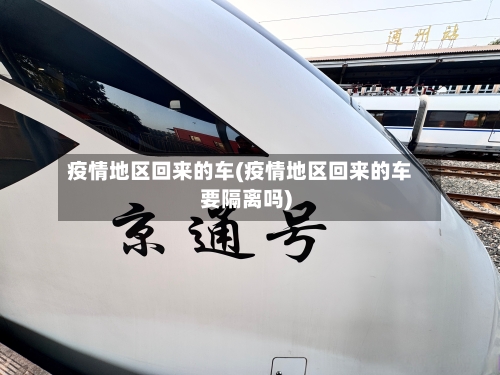 疫情地区回来的车(疫情地区回来的车要隔离吗)