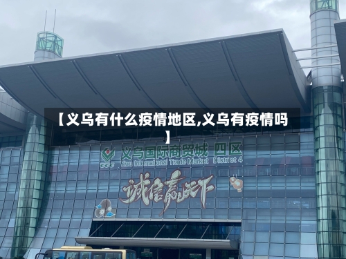 【义乌有什么疫情地区,义乌有疫情吗】-第2张图片