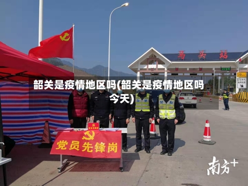 韶关是疫情地区吗(韶关是疫情地区吗今天)