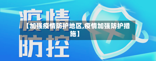 【加强疫情防护地区,疫情加强防护措施】-第3张图片