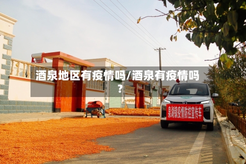 酒泉地区有疫情吗/酒泉有疫情吗?-第2张图片