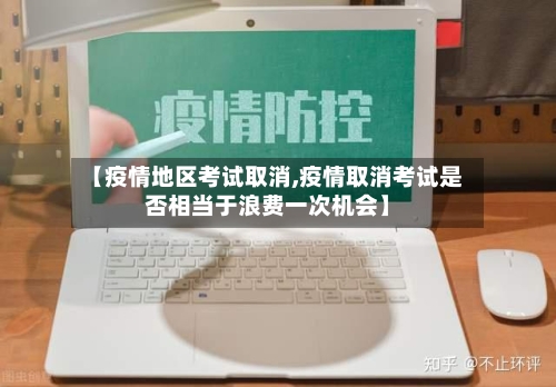 【疫情地区考试取消,疫情取消考试是否相当于浪费一次机会】-第2张图片