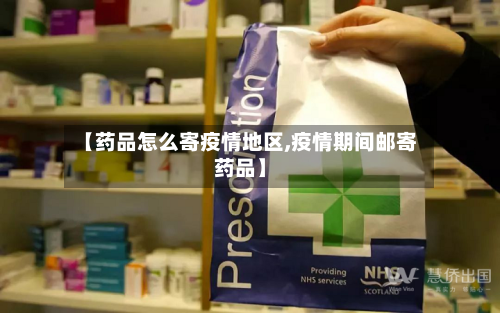 【药品怎么寄疫情地区,疫情期间邮寄药品】