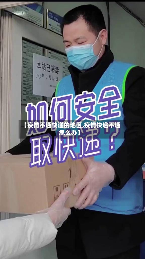 【疫情不通快递的地区,疫情快递不通怎么办】