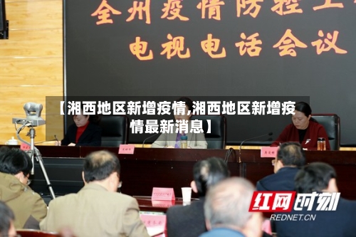 【湘西地区新增疫情,湘西地区新增疫情最新消息】-第2张图片