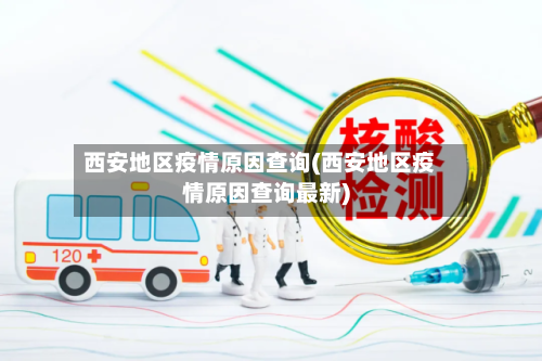 西安地区疫情原因查询(西安地区疫情原因查询最新)-第2张图片