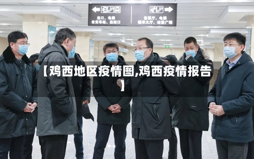 【鸡西地区疫情图,鸡西疫情报告】