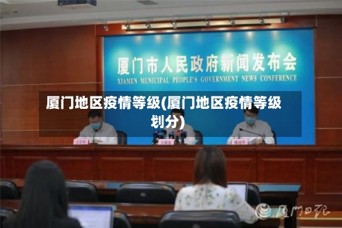 厦门地区疫情等级(厦门地区疫情等级划分)