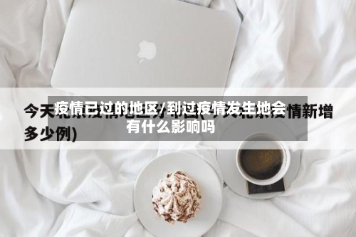 疫情已过的地区/到过疫情发生地会有什么影响吗