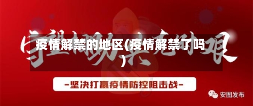疫情解禁的地区(疫情解禁了吗)-第2张图片