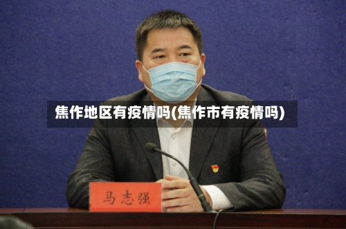 焦作地区有疫情吗(焦作市有疫情吗)-第3张图片