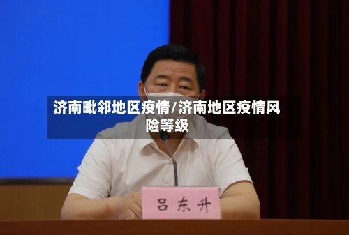 济南毗邻地区疫情/济南地区疫情风险等级-第2张图片