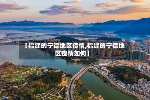 【福建的宁德地区疫情,福建的宁德地区疫情如何】-第2张图片