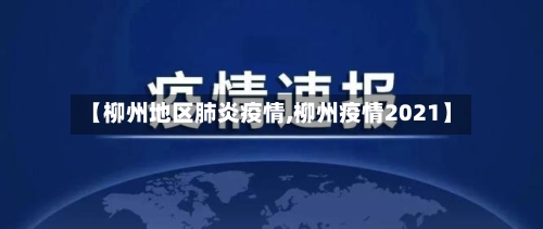 【柳州地区肺炎疫情,柳州疫情2021】