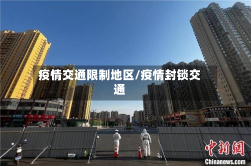 疫情交通限制地区/疫情封锁交通-第2张图片