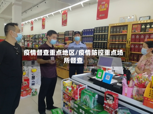 疫情督查重点地区/疫情防控重点场所督查