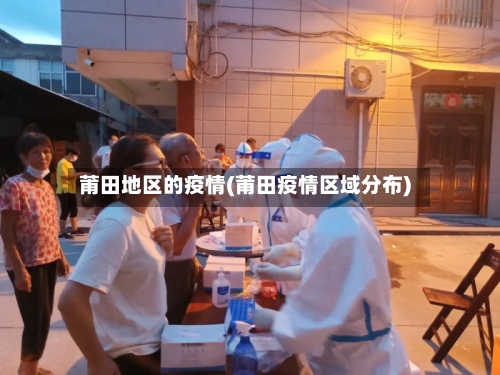 莆田地区的疫情(莆田疫情区域分布)-第3张图片