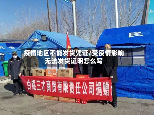 疫情地区不能发货凭证/受疫情影响无法发货证明怎么写