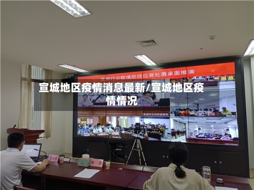 宣城地区疫情消息最新/宣城地区疫情情况