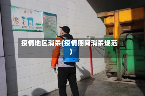 疫情地区消杀(疫情期间消杀规范)-第2张图片