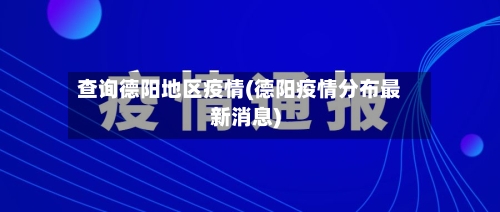 查询德阳地区疫情(德阳疫情分布最新消息)