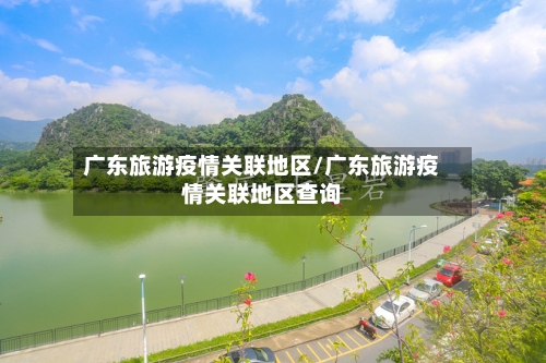 广东旅游疫情关联地区/广东旅游疫情关联地区查询-第2张图片