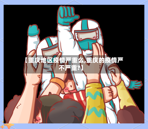【重庆地区疫情严重么,重庆的疫情严不严重?】