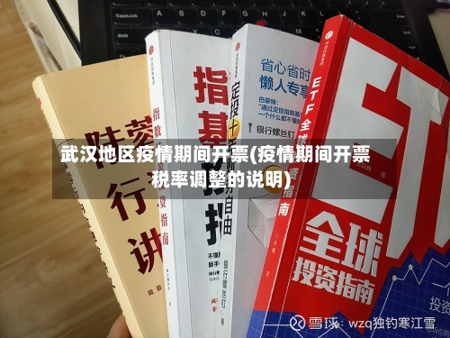 武汉地区疫情期间开票(疫情期间开票税率调整的说明)