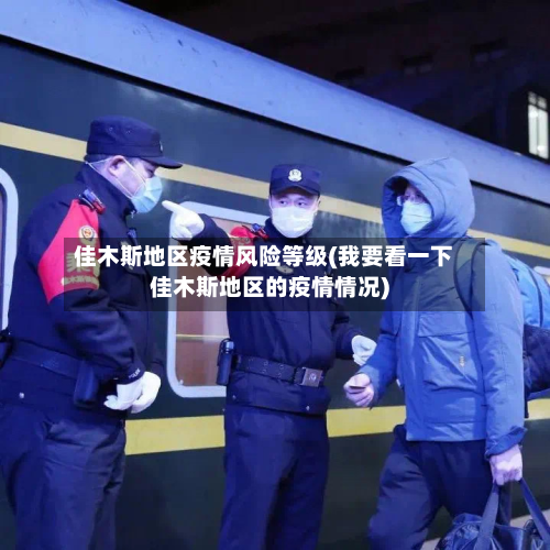 佳木斯地区疫情风险等级(我要看一下佳木斯地区的疫情情况)-第2张图片