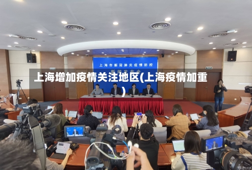 上海增加疫情关注地区(上海疫情加重)-第2张图片