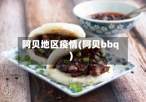 阿贝地区疫情(阿贝bbq)-第2张图片