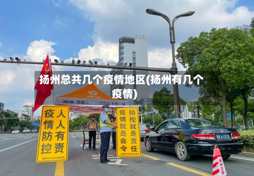 扬州总共几个疫情地区(扬州有几个疫情)