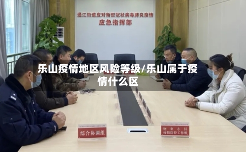 乐山疫情地区风险等级/乐山属于疫情什么区-第2张图片